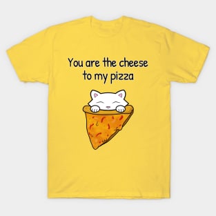 You are the cheese to my pizza T-Shirt